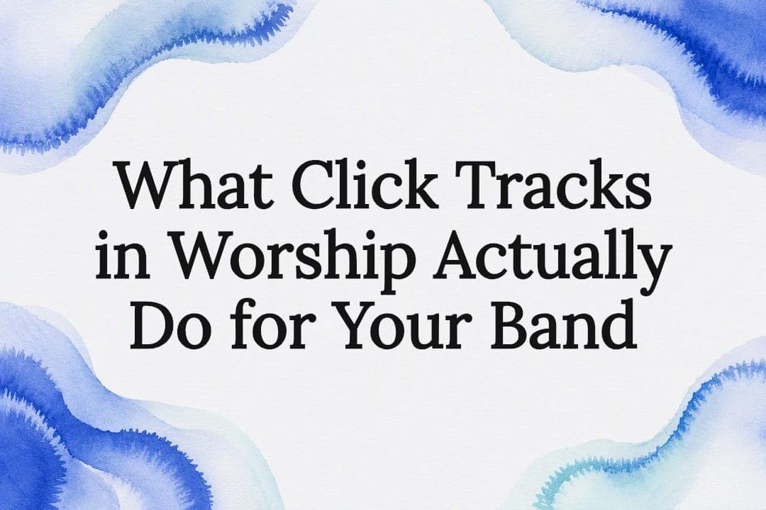 What Click Tracks in Worship Actually Do for Your Band