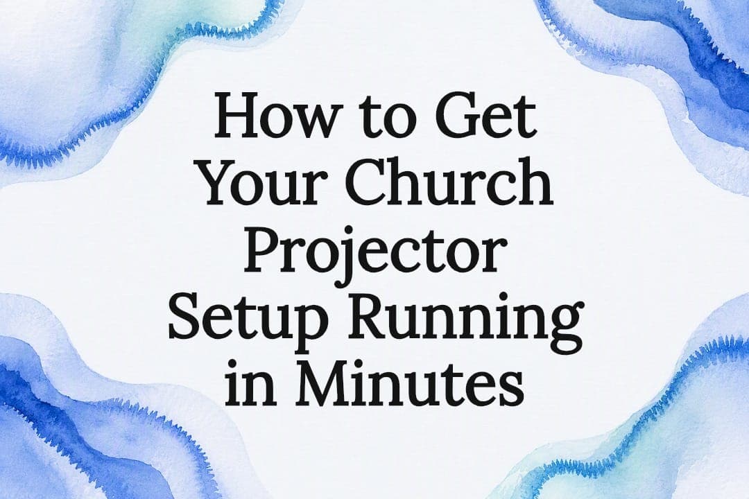 How to Get Your Church Projector Setup Running in Minutes
