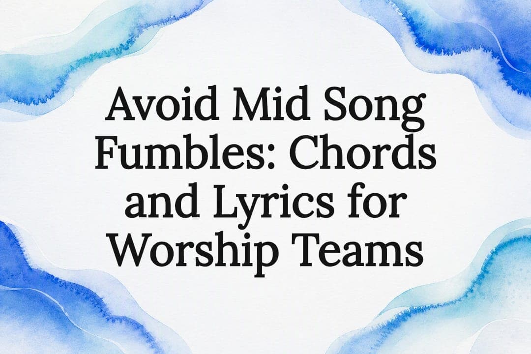 Avoid Mid Song Fumbles: Chords and Lyrics for Worship Teams