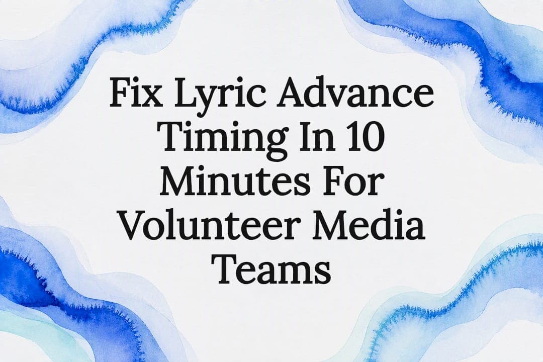 Fix Lyric Advance Timing In 10 Minutes For Volunteer Media Teams