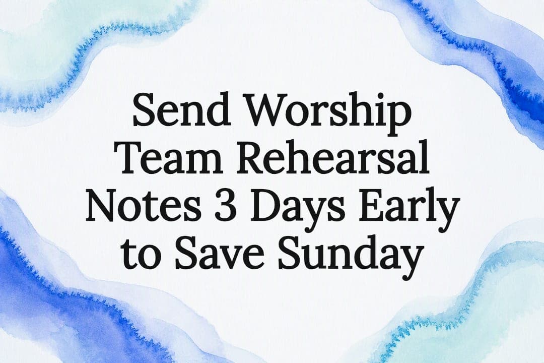 Send Worship Team Rehearsal Notes 3 Days Early to Save Sunday