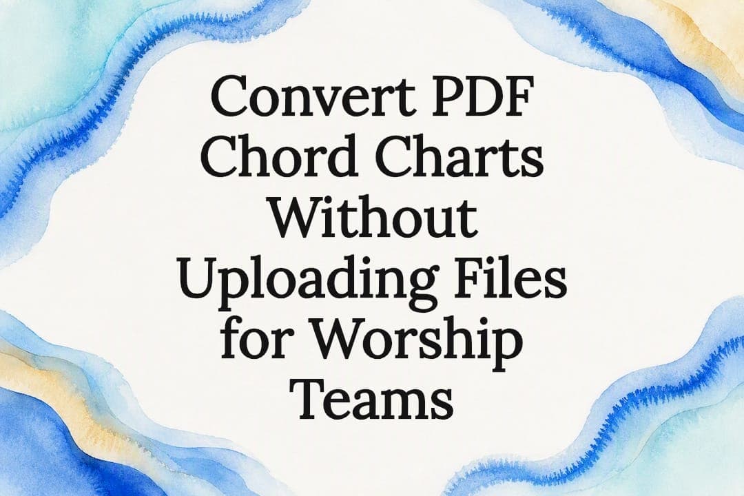 Convert PDF Chord Charts Without Uploading Files for Worship Teams