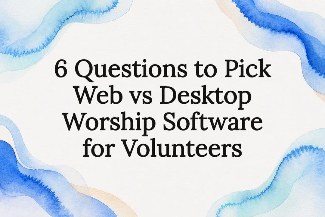 6 Questions to Pick Web vs Desktop Worship Software for Volunteers