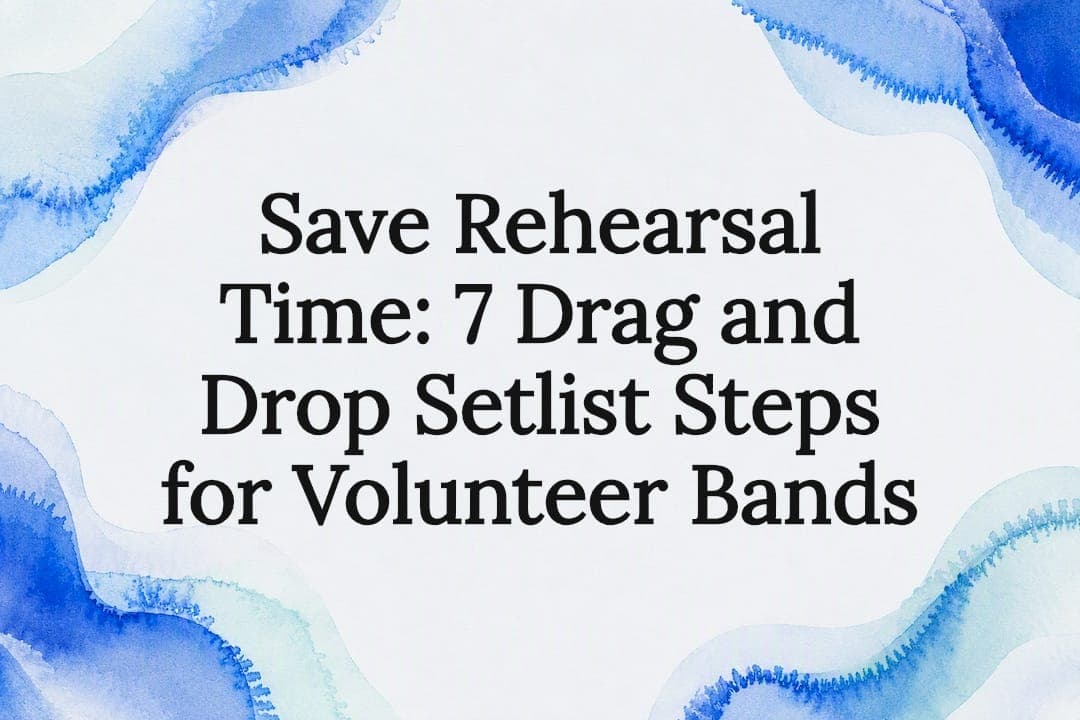 Save Rehearsal Time: 7 Drag and Drop Setlist Steps for Volunteer Bands