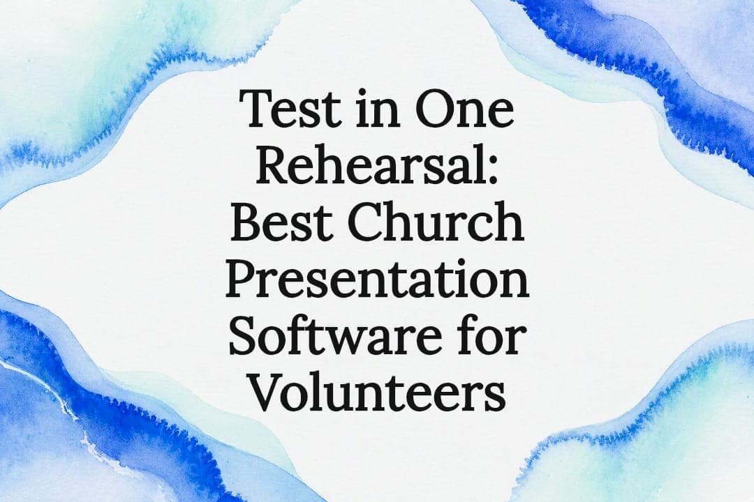 Test in One Rehearsal: Best Church Presentation Software for Volunteers