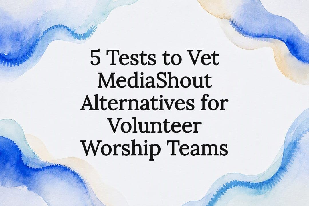 5 Tests to Vet MediaShout Alternatives for Volunteer Worship Teams