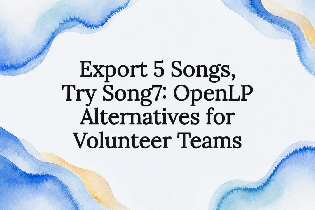 Export 5 Songs, Try Song7: OpenLP Alternatives for Volunteer Teams
