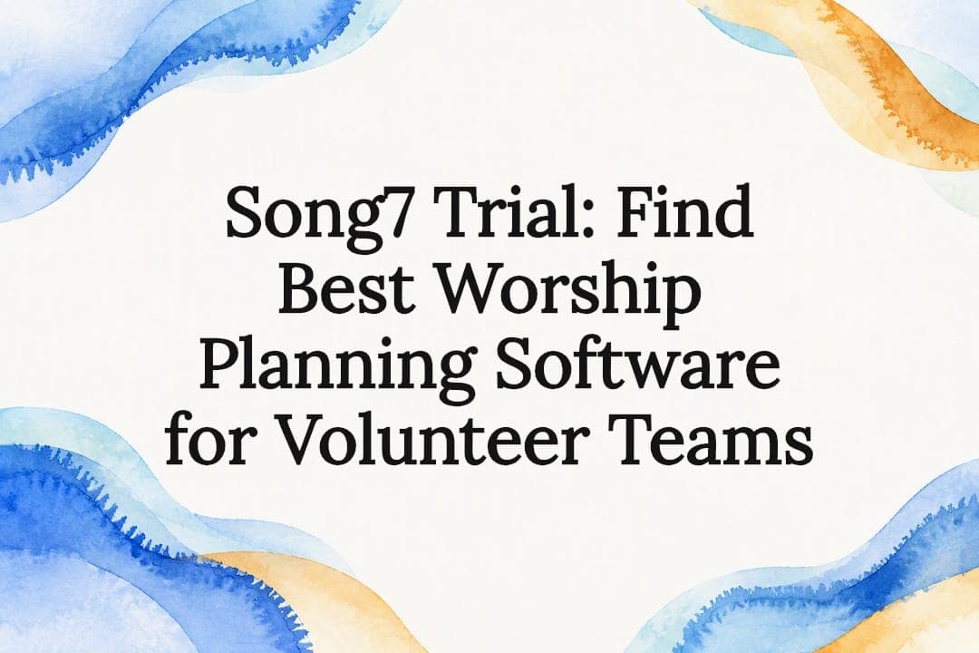 Song7 Trial: Find Best Worship Planning Software for Volunteer Teams