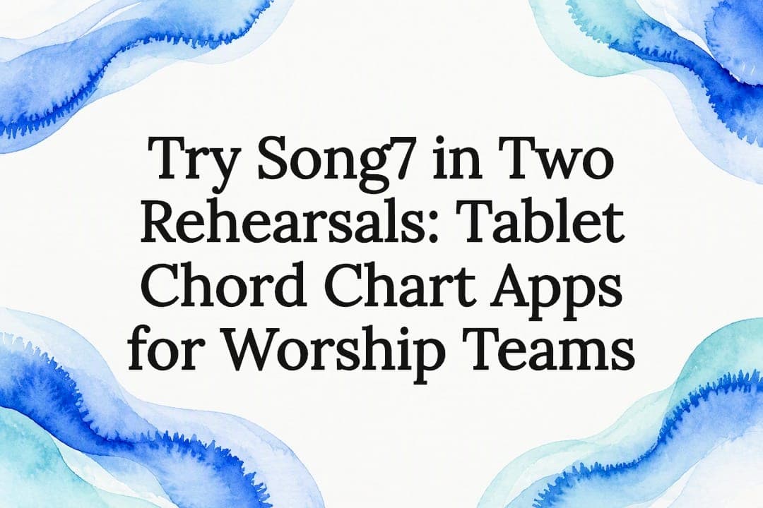 Try Song7 in Two Rehearsals: Tablet Chord Chart Apps for Worship Teams