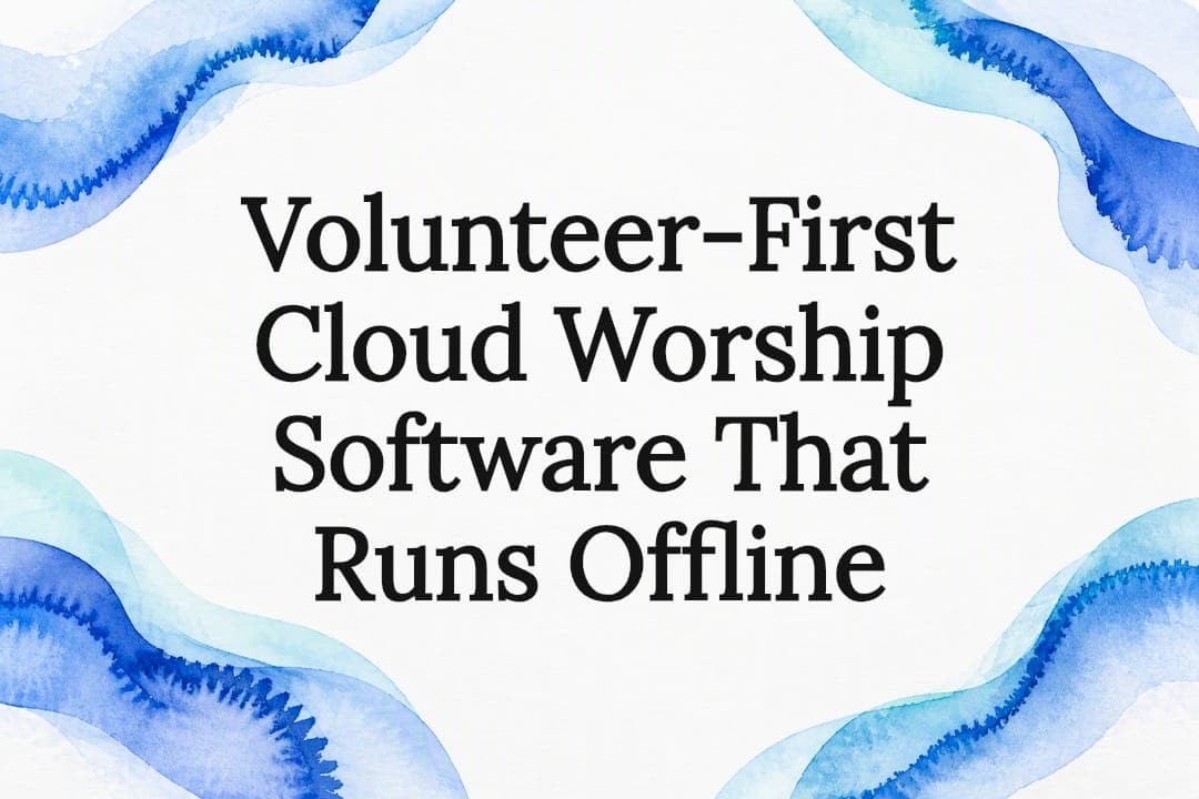 Volunteer-First Cloud Worship Software That Runs Offline