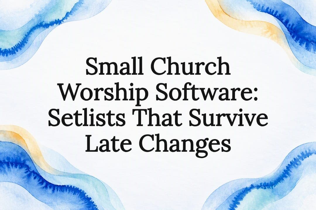 Small Church Worship Software: Setlists That Survive Late Changes